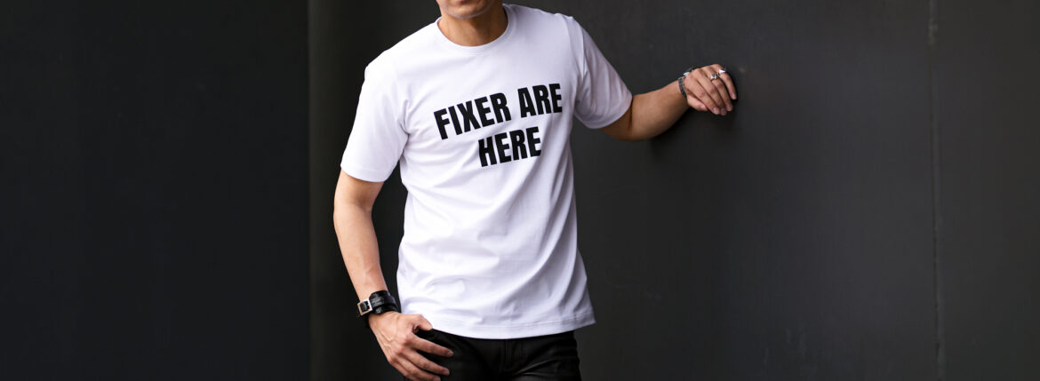 FIXER (フィクサー) FTS-05 FIXER ARE HERE プリントTシャツ WHITE (ホワイト) 【ご予約開始】【2024.8.25(Sun)～2024.9.08(Sun)】愛知 名古屋 Alto e Diritto altoediritto アルトエデリット