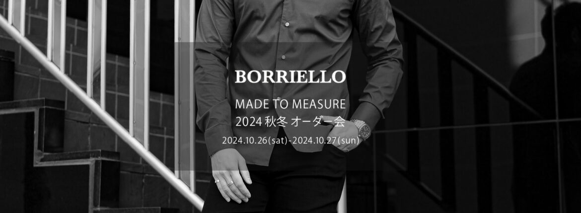 BORRIELLO / ボリエッロ 【MADE TO MEASURE】【2024秋冬 オーダー会 2024.10.26(sat)～2024.10.27(sun)】愛知 名古屋 Alto e Diritto altoediritto アルトエデリット シャツ オーダーシャツ